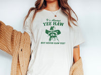 It's Always Yee Haw and Never Haw Yee T-Shirt, Funny Country Shirts, Funny Rodeo Tees, Country Western Tops, Cute Country Tops, Western Graphic Tees