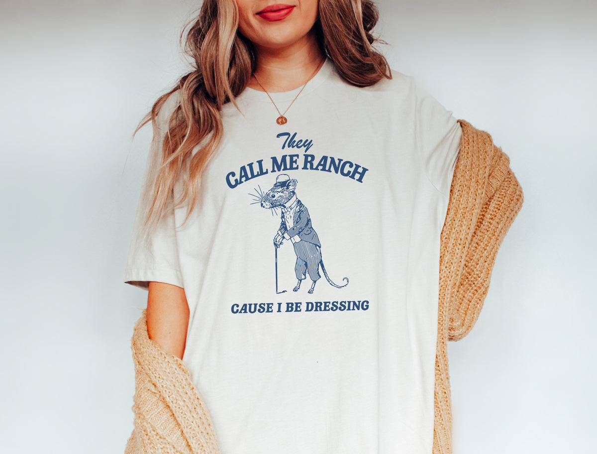 They Call Me Ranch Cuz' I Be Dressing Tee, Funny Graphic T-Shirts, Sarcastic Tees, Bestselling Graphic Tees, Cute Women's T-Shirts