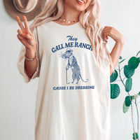 They Call Me Ranch Cuz' I Be Dressing Tee, Funny Graphic T-Shirts, Sarcastic Tees, Bestselling Graphic Tees, Cute Women's T-Shirts