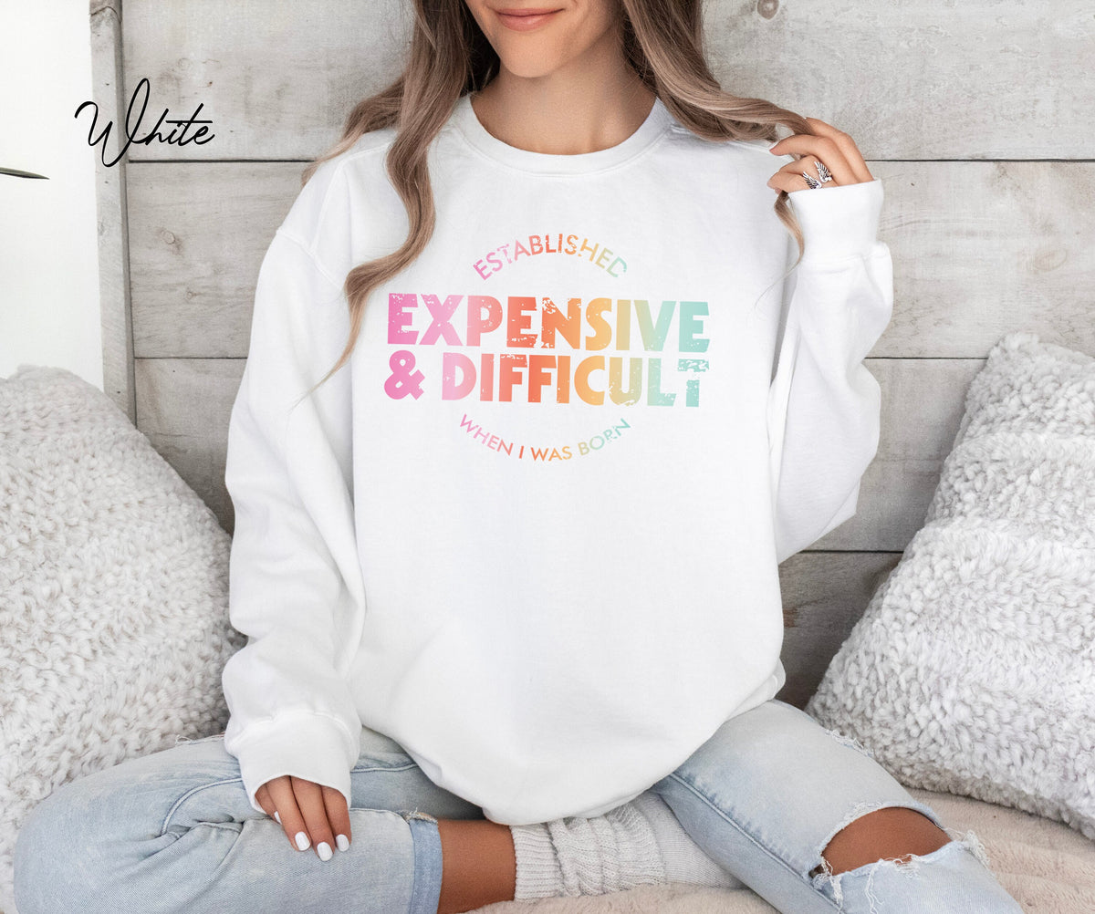 Expensive And Difficult Shirt/Sweatshirt, Mom Shirt/Sweatshirt, Wife Shirt/Sweatshirt, Mom Life Shirt/Sweatshirt, Mom Gift, Wife Teen Gift